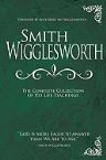 Smith Wigglesworth: The Complete Collection of His Life Teachings (Book) by Smith Wigglesworth